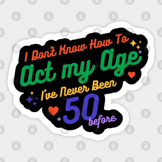 I don't know how to act at my age. I've never been this old before Sticker by TigrArt